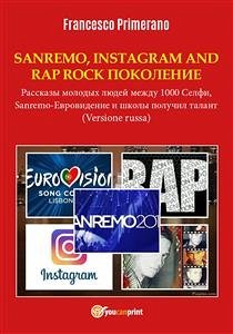 SANREMO, INSTAGRAM AND RAP ROCK ПОКОЛЕНИЕ Рассказы молодых людей между 1000 Cелфи, Sanremo-Eвровидениe и школы получил талант (eBook, ePUB) - Primerano, Francesco