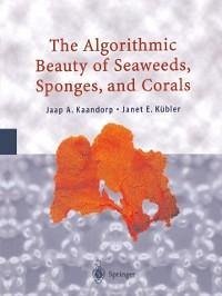 The Algorithmic Beauty of Seaweeds, Sponges and Corals (eBook, PDF) - Kaandorp, Jaap A.; Kübler, Janet E.