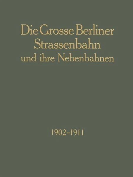 Die Grosse Berliner Strassenbahn und Ihre Nebenbahnen 1902-1911 (eBook, PDF) Die Grosse Berliner Strassenbahn und Ihre Nebenbahnen 1902-1911 (eBook, PDF)