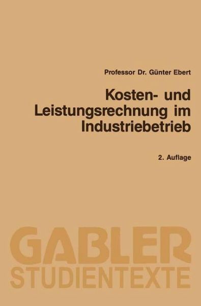 Kosten- und Leistungsrechnung im Industriebetrieb (eBook, PDF) Kosten- und Leistungsrechnung im Industriebetrieb (eBook, PDF)