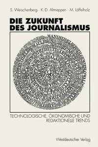 Die Zukunft des Journalismus (eBook, PDF) - Weischenberg, Siegfried; Altmeppen, Klaus-Dieter; Löffelholz, Martin Unter Mitarbeit von Monika Pater