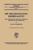 Die Brandlegungskriminalität. Eine Untersuchung über ihre Ausdehnung, Bedingungen und Bekämpfung (eBook, PDF) Die Brandlegungskriminalität. Eine Untersuchung über ihre Ausdehnung, Bedingungen und Bekämpfung (eBook, PDF)
