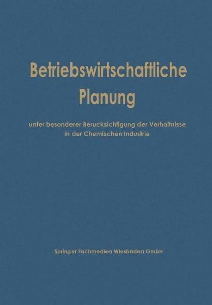 Betriebswirtschaftliche Planung unter besonderer Berücksichtigung der Verhältnisse in der Chemischen Industrie (eBook, PDF) Betriebswirtschaftliche Planung unter besonderer Berücksichtigung der Verhältnisse in der Chemischen Industrie (eBook, PDF)