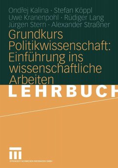Grundkurs Politikwissenschaft: Einführung ins wissenschaftliche Arbeiten (eBook, PDF) - Kalina, Ondrej; Köppl, Stefan; Kranenpohl, Uwe; Lang, Rüdiger; Stern, Jürgen; Straßner, Alexander