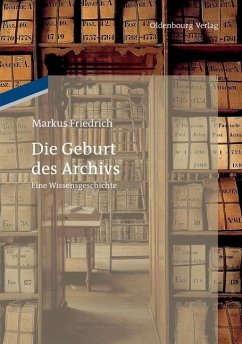 Die Geburt des Archivs (eBook, PDF) - Friedrich, Markus