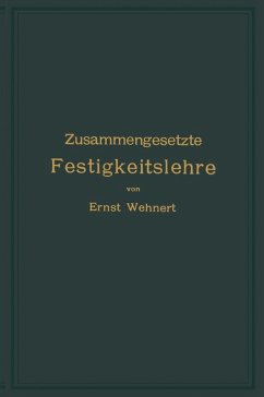 Zusammengesetzte Festigkeitslehre nebst Aufgaben aus dem Gebiete des Maschinenbaues und der Baukonstruktion (eBook, PDF) - Wehnert, Ernst