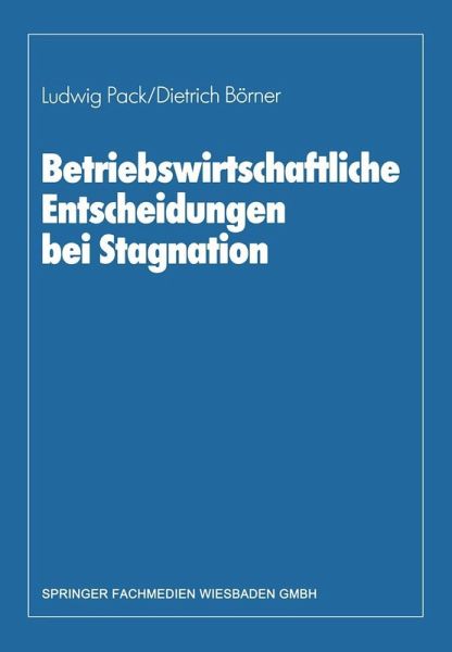 Betriebswirtschaftliche Entscheidungen bei Stagnation (eBook, PDF) Betriebswirtschaftliche Entscheidungen bei Stagnation (eBook, PDF)