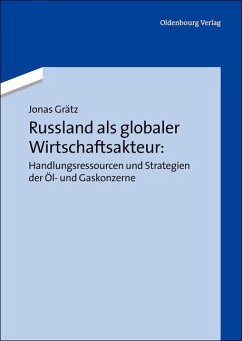 Russland als globaler Wirtschaftsakteur: Handlungsressourcen und Strategien der Öl- und Gaskonzerne (eBook, PDF) - Grätz, Jonas