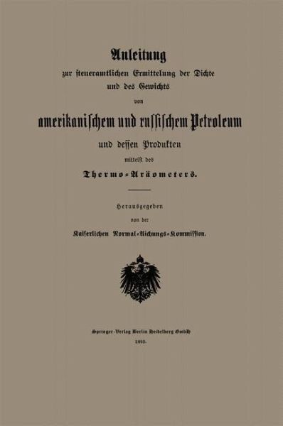 Anleitung zur steueramtlichen Ermittelung der Dichte und des Gewichts von amerikanischem und russischem Petroleum und Dessen Produkten mittelst des Thermo-Aräometers (eBook, PDF)