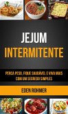 Jejum Intermitente: Perca Peso, Fique Saudavel e Viva Mais com um Segredo Simples (eBook, ePUB)