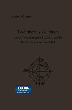Technisches Zeichnen aus der Vorstellung mit Rücksicht auf die Herstellung in der Werkstatt (eBook, PDF) - Krause, Rudolf