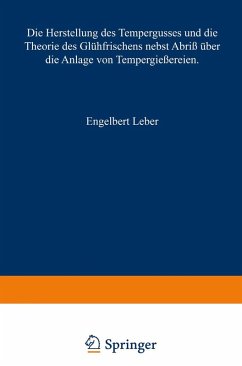 Die Herstellung des Tempergusses und die Theorie des Glühfrischens nebst Abriß über die Anlage von Tempergießereien (eBook, PDF) - Leber, Engelbert