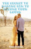 The Secret to Making him to Become Your Lover: The Perfect Step to Make Your Dream of Good Relationship Come True (eBook, ePUB)