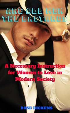 Are all men the Bastards: A Necessary Instruction for Women to Love in Modern Society (eBook, ePUB) Cover Are all men the Bastards: A Necessary Instruction for Women to Love in Modern Society (eBook, ePUB)