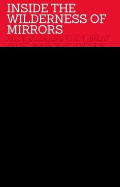 Inside the Wilderness of Mirrors: Australia and the Threat from the Soviet Union in the Cold War and Russia Today - Dibb, Paul