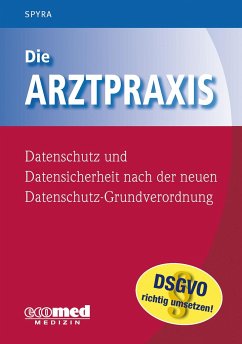 Die Arztpraxis - Datenschutz und Datensicherheit nach der neuen Datenschutzgrundverordnung - Fischer, Guntram;Spyra, Gerald