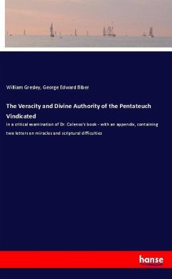 The Veracity and Divine Authority of the Pentateuch Vindicated