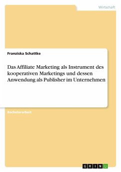 Das Affiliate Marketing als Instrument des kooperativen Marketings und dessen Anwendung als Publisher im Unternehmen - Schattke, Franziska