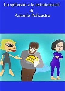 Lo spilorcio e le extraterrestri (eBook, ePUB) - Policastro, Antonio