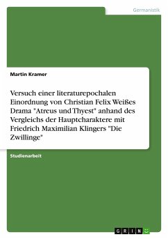 Versuch einer literaturepochalen Einordnung von Christian Felix Weißes Drama "Atreus und Thyest" anhand des Vergleichs der Hauptcharaktere mit Friedrich Maximilian Klingers "Die Zwillinge"