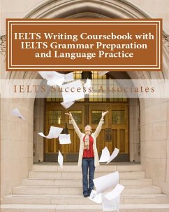 IELTS Writing Coursebook with IELTS Grammar Preparation & Language Practice: IELTS Essay Writing Guide for Task 1 of the Academic Module and Task 2 of - Ielts Success Associates