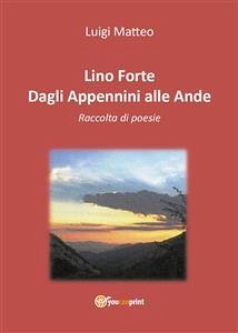 Lino Forte - Dagli Appennini alle Ande - Poesie (fixed-layout eBook, ePUB) - Matteo, Luigi