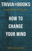 How to Change Your Mind by Michael Pollan (Trivia-On-Books) (eBook, ePUB)