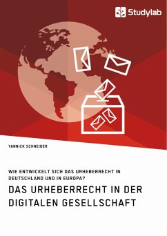 Das Urheberrecht in der digitalen Gesellschaft. Wie entwickelt sich das Urheberrecht in Deutschland und in Europa? - Schneider, Yannick