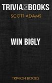 Win Bigly by Scott Adams (Trivia-On-Books) (eBook, ePUB) Win Bigly by Scott Adams (Trivia-On-Books) (eBook, ePUB)