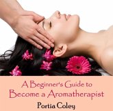Beginner's Guide to Become a Aromatherapist, A (eBook, PDF) Beginner's Guide to Become a Aromatherapist, A (eBook, PDF)