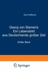 Georg von Siemens Ein Lebensbild aus Deutschlands großer Zeit (eBook, PDF) - Helfferich, Karl