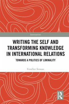 Writing the Self and Transforming Knowledge in International Relations (eBook, PDF) - Strausz, Erzsebet