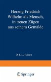 Herzog Friedrich Wilhelm als Mensch in treuen Zügen aus seinem Gemälde (eBook, PDF)