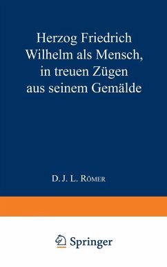 Herzog Friedrich Wilhelm als Mensch in treuen Zügen aus seinem Gemälde (eBook, PDF) - Römer, J. L.