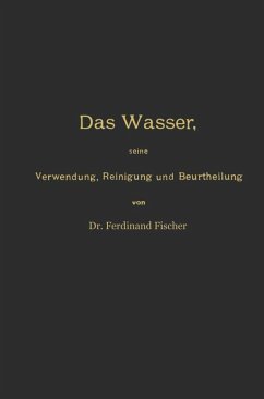 Das Wasser, seine Verwendung, Reinigung und Beurtheilung mit besonderer Berücksichtigung der gewerblichen Abwässer und der Fussverunreinigung (eBook, PDF) - Fischer, Ferdinand