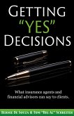 Getting "Yes" Decisions: What insurance agents and financial advisors can say to clients. (eBook, ePUB)