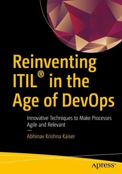 Reinventing Itil(r) in the Age of Devops: Innovative Techniques to Make Processes Agile and Relevant - Krishna Kaiser, Abhinav