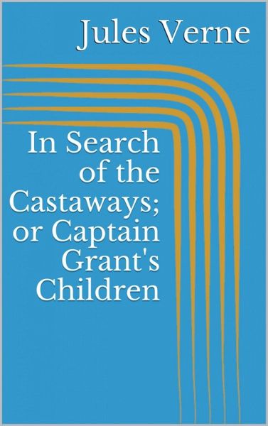 In Search of the Castaways; or Captain Grant's Children (eBook, ePUB) In Search of the Castaways; or Captain Grant's Children (eBook, ePUB)