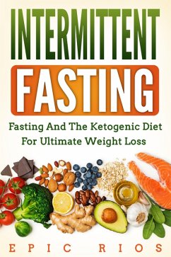 Intermittent Fasting: Fasting and the Ketogenic Diet for Ultimate Weight Loss (eBook, ePUB) - Rios, Epic