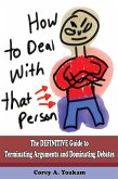 Dealing With That Person: The Definitive Guide to Terminate Arguments and Dominate Debates (eBook, ePUB)