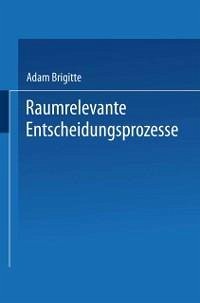 Raumrelevante Entscheidungsprozesse (eBook, PDF) - Adam, Brigitte