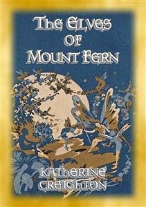 THE ELVES OF MOUNT FERN - The Adventures of elves, fairies and pixies of Mount Fern (eBook, ePUB) - Creighton, Katherine