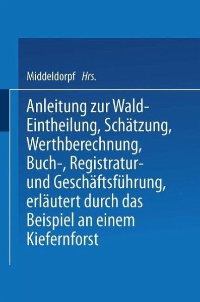 Anleitung zur Wald-Eintheilung, Schätzung, Werthberechnung, Buch-, Registratur- und Geschäftsführung erläutert durch das Beispiel an einem Kiefernforst (eBook, PDF)