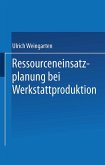 Ressourceneinsatzplanung bei Werkstattproduktion (eBook, PDF) Ressourceneinsatzplanung bei Werkstattproduktion (eBook, PDF)