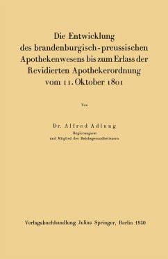 Die Entwicklung des brandenburgisch-preussischen Apothekenwesens bis zum Erlass der Revidierten Apothekerordnung vom 11. Oktober 1801 (eBook, PDF) - Adlung, Alfred