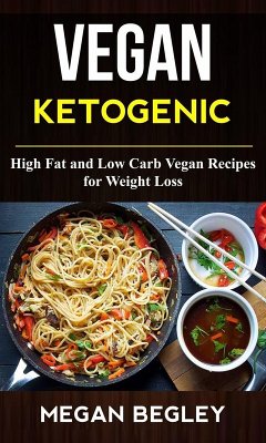 Vegan Ketogenic: High Fat And Low Carb Vegan Recipes For Weight Loss (eBook, ePUB) - Begley, Megan
