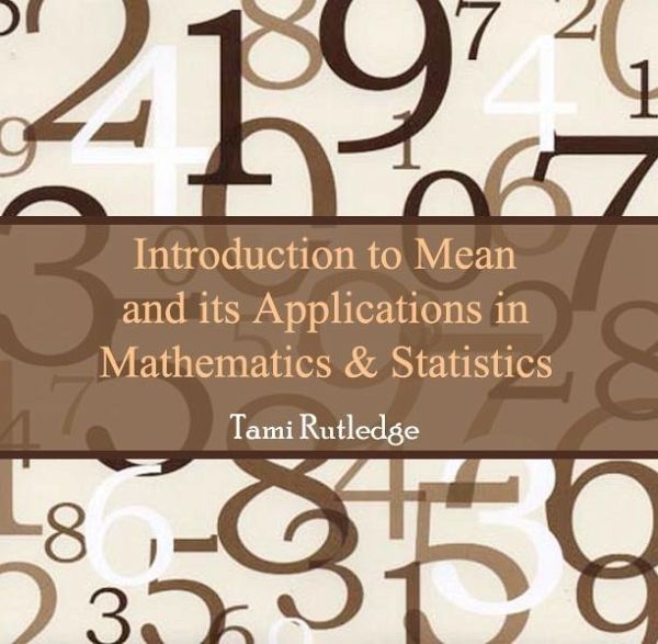 Introduction to Mean and its Applications in Mathematics & Statistics (eBook, PDF) Introduction to Mean and its Applications in Mathematics & Statistics (eBook, PDF)
