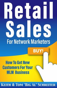 Retail Sales for Network Marketers: How to Get New Customers for Your MLM Business (eBook, ePUB) - Schreiter, Keith; Schreiter, Tom "Big Al"