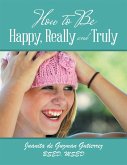 How to Be Happy, Really and Truly (eBook, ePUB)