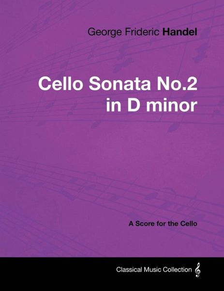 George Frideric Handel - Cello Sonata No.2 in D minor - A Score for the Cello (eBook, ePUB) George Frideric Handel - Cello Sonata No.2 in D minor - A Score for the Cello (eBook, ePUB)